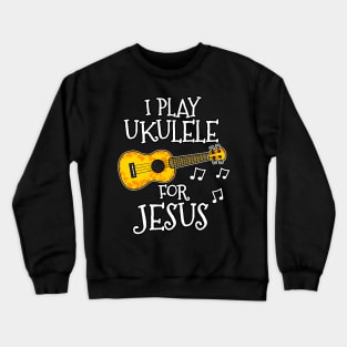 I Play Ukulele For Jesus Church Musician Crewneck Sweatshirt